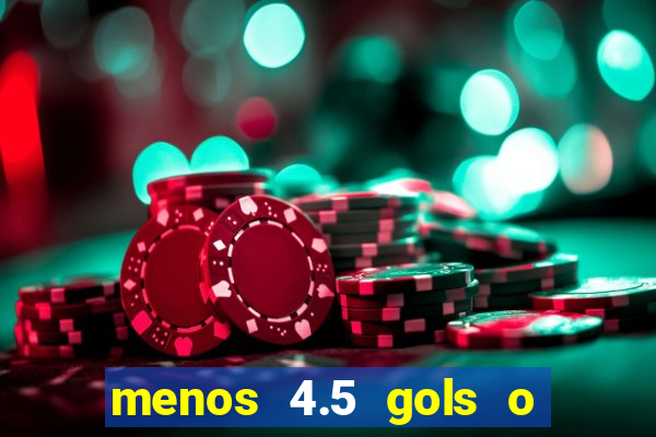 menos 4.5 gols o que significa